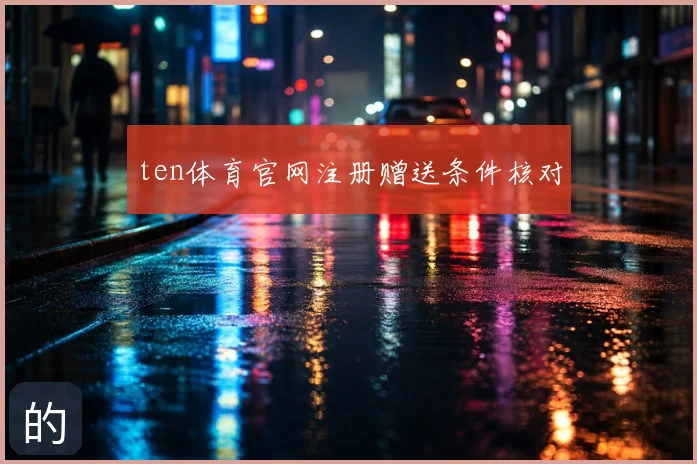 ten体育官网注册赠送条件核对